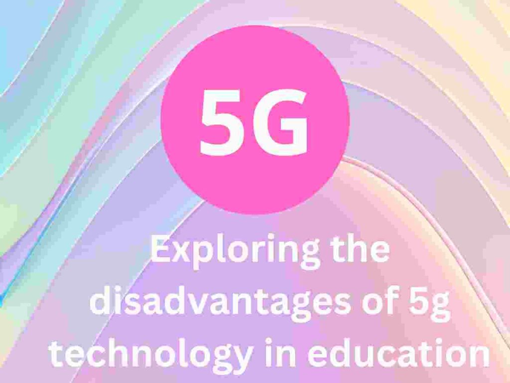 Exploring the Disadvantages of 5G Technology in Education